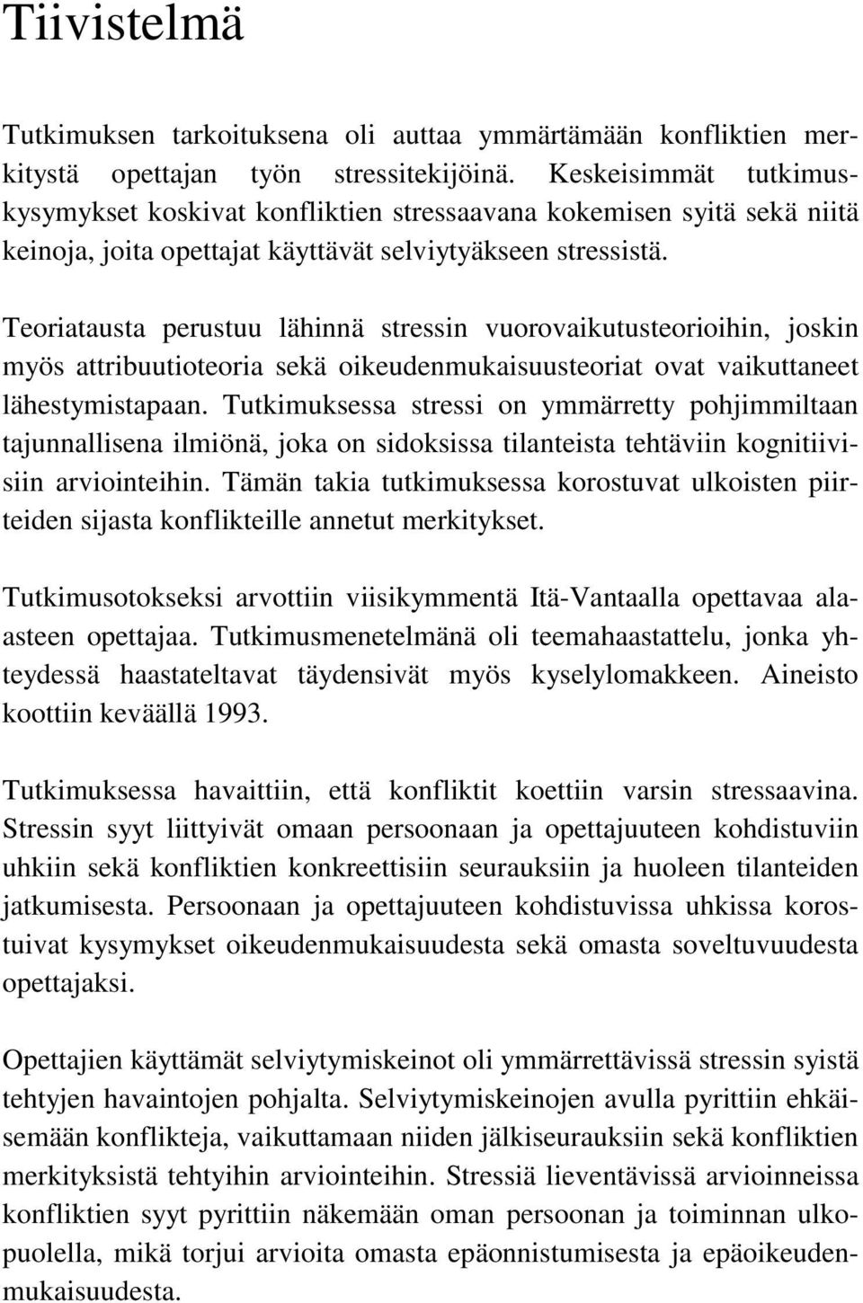 Teoriatausta perustuu lähinnä stressin vuorovaikutusteorioihin, joskin myös attribuutioteoria sekä oikeudenmukaisuusteoriat ovat vaikuttaneet lähestymistapaan.