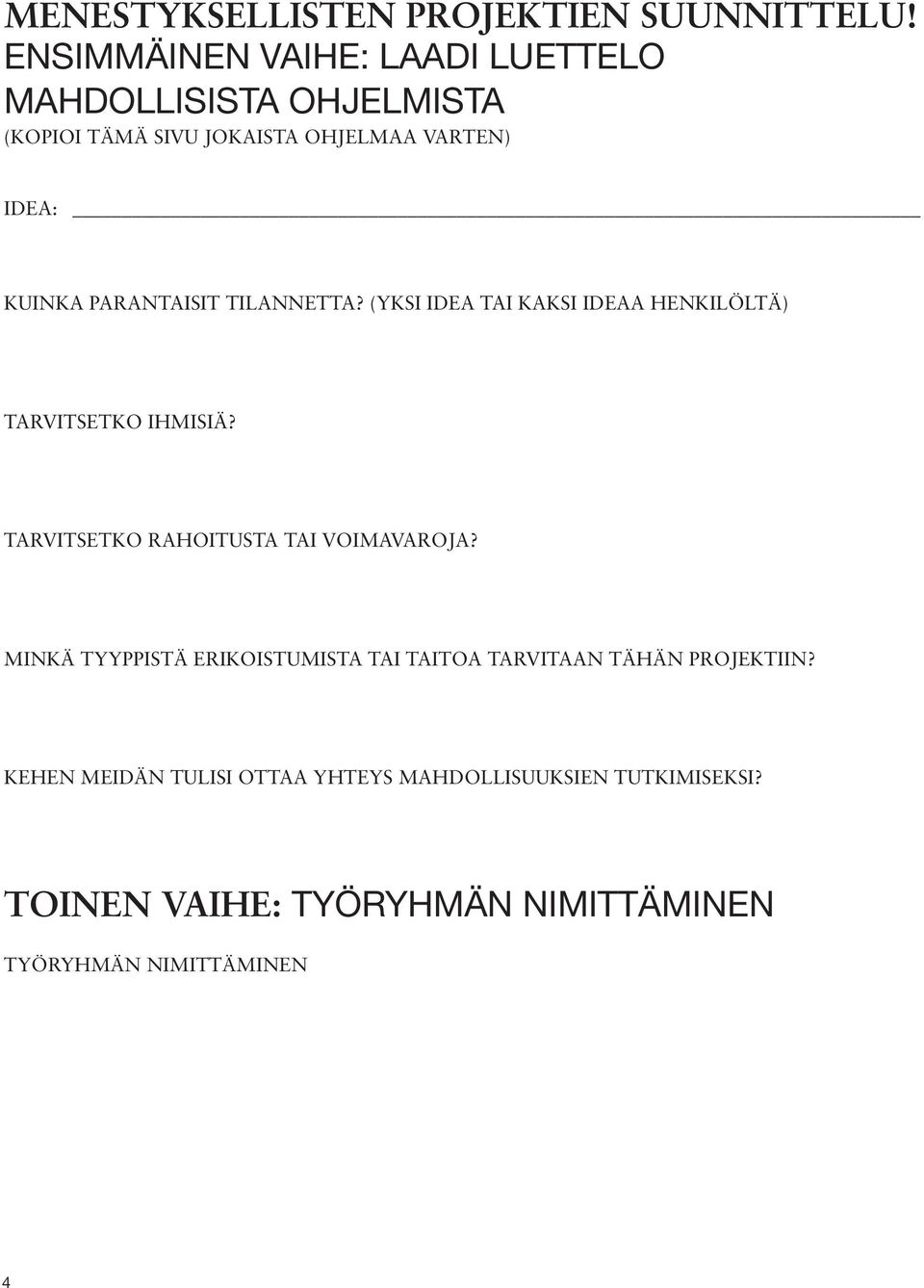 PARANTAISIT TILANNETTA? (YKSI IDEA TAI KAKSI IDEAA HENKILÖLTÄ) TARVITSETKO IHMISIÄ?