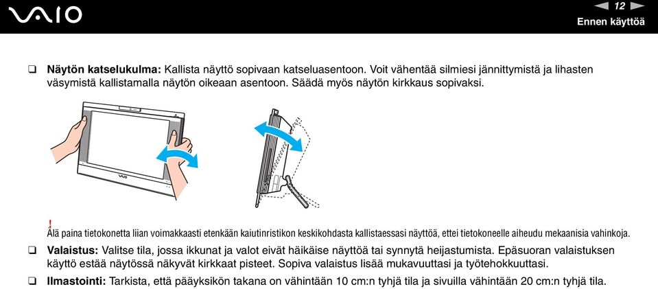 ! Älä paina tietokonetta liian voimakkaasti etenkään kaiutinristikon keskikohdasta kallistaessasi näyttöä, ettei tietokoneelle aiheudu mekaanisia vahinkoja.