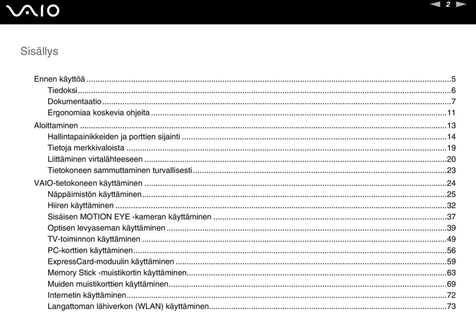 ..25 Hiiren käyttäminen...32 Sisäisen MOTIO EYE -kameran käyttäminen...37 Optisen levyaseman käyttäminen...39 TV-toiminnon käyttäminen...49 PC-korttien käyttäminen.