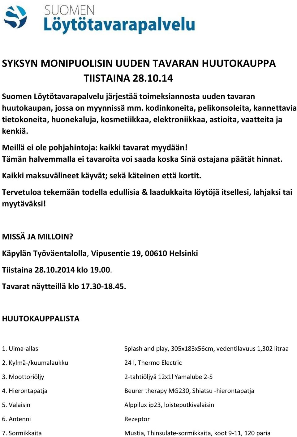 Tämän halvemmalla ei tavaroita voi saada koska Sinä ostajana päätät hinnat. Kaikki maksuvälineet käyvät; sekä käteinen että kortit.