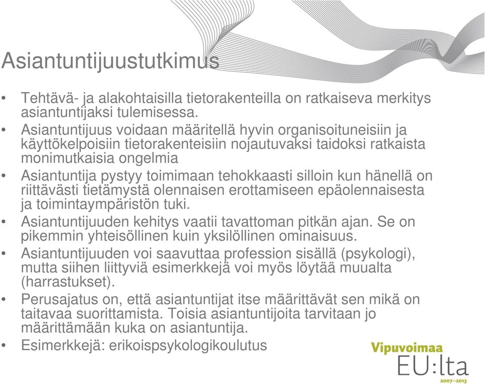silloin kun hänellä on riittävästi tietämystä olennaisen erottamiseen epäolennaisesta ja toimintaympäristön tuki. Asiantuntijuuden kehitys vaatii tavattoman pitkän ajan.