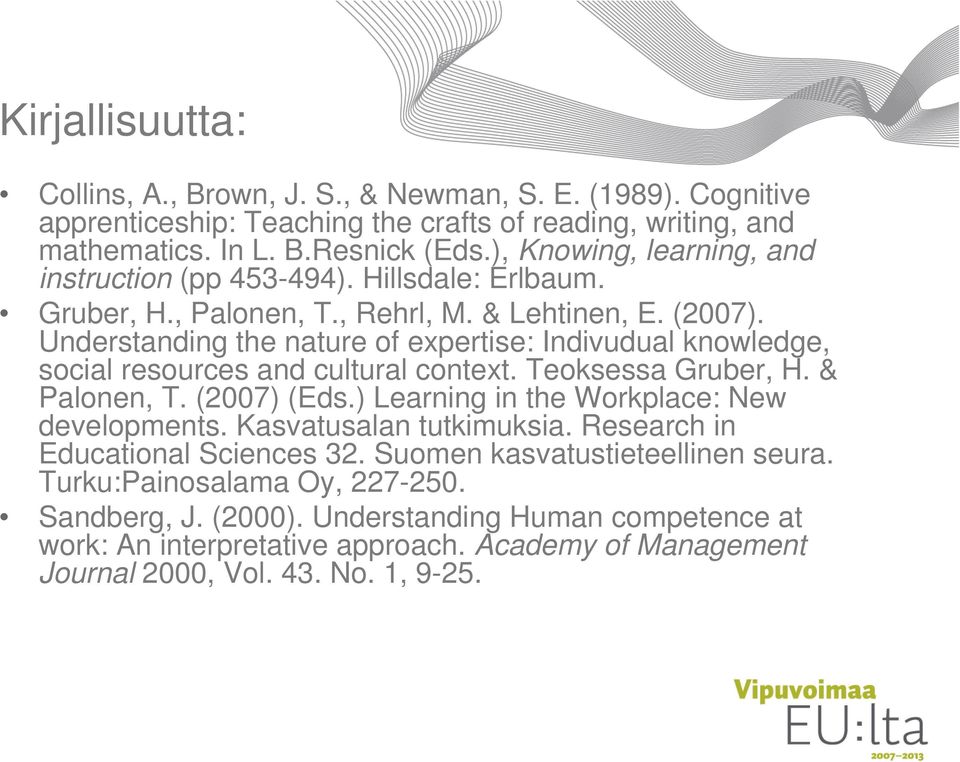 Understanding the nature of expertise: Indivudual knowledge, social resources and cultural context. Teoksessa Gruber, H. & Palonen, T. (2007) (Eds.) Learning in the Workplace: New developments.