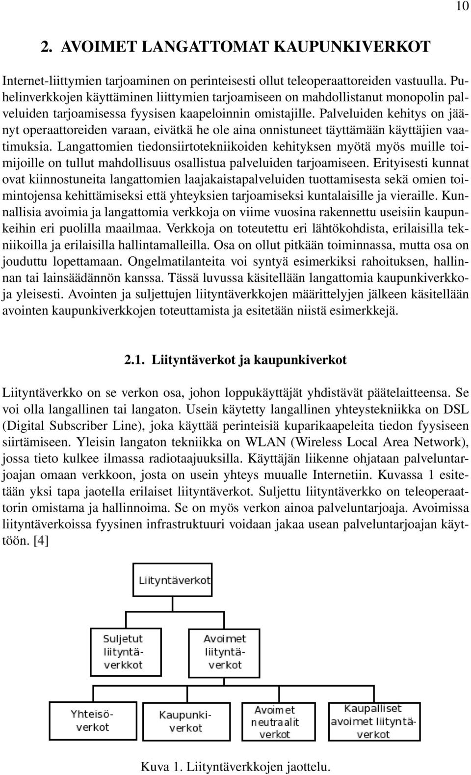 Palveluiden kehitys on jäänyt operaattoreiden varaan, eivätkä he ole aina onnistuneet täyttämään käyttäjien vaatimuksia.