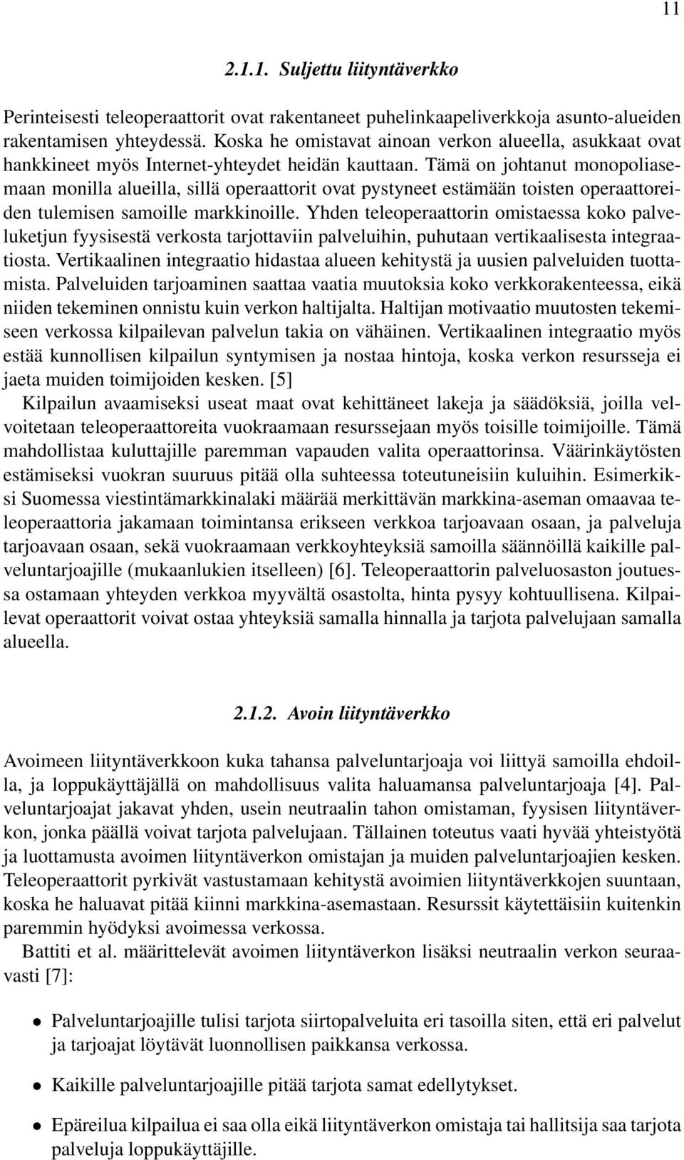 Tämä on johtanut monopoliasemaan monilla alueilla, sillä operaattorit ovat pystyneet estämään toisten operaattoreiden tulemisen samoille markkinoille.