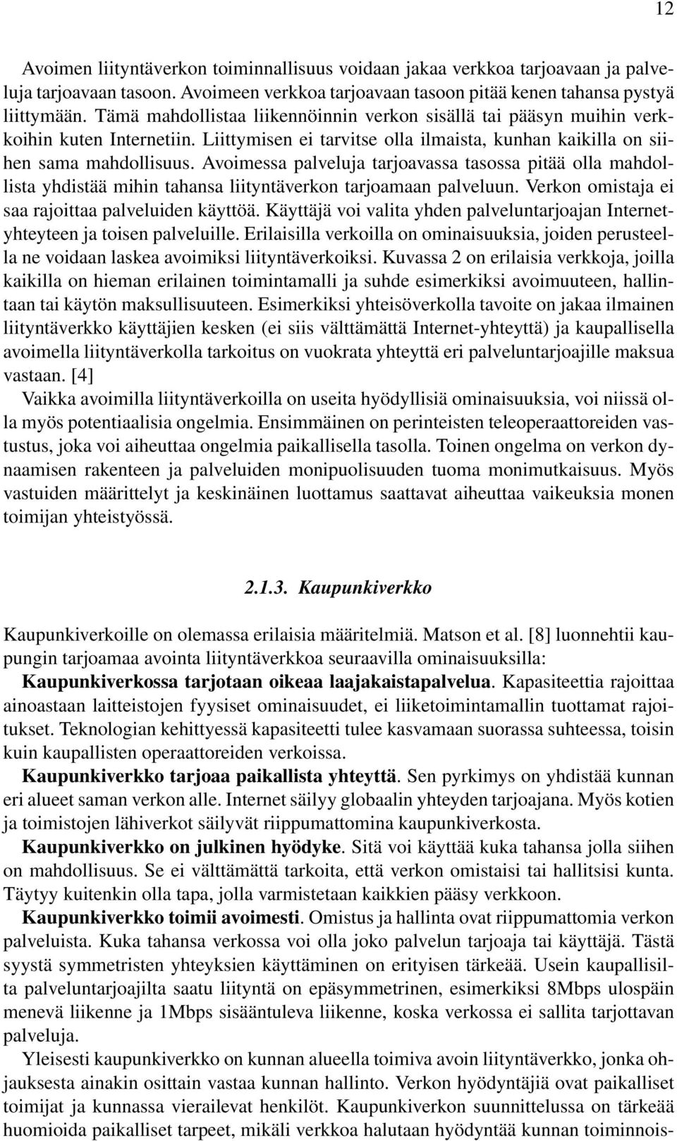 Avoimessa palveluja tarjoavassa tasossa pitää olla mahdollista yhdistää mihin tahansa liityntäverkon tarjoamaan palveluun. Verkon omistaja ei saa rajoittaa palveluiden käyttöä.