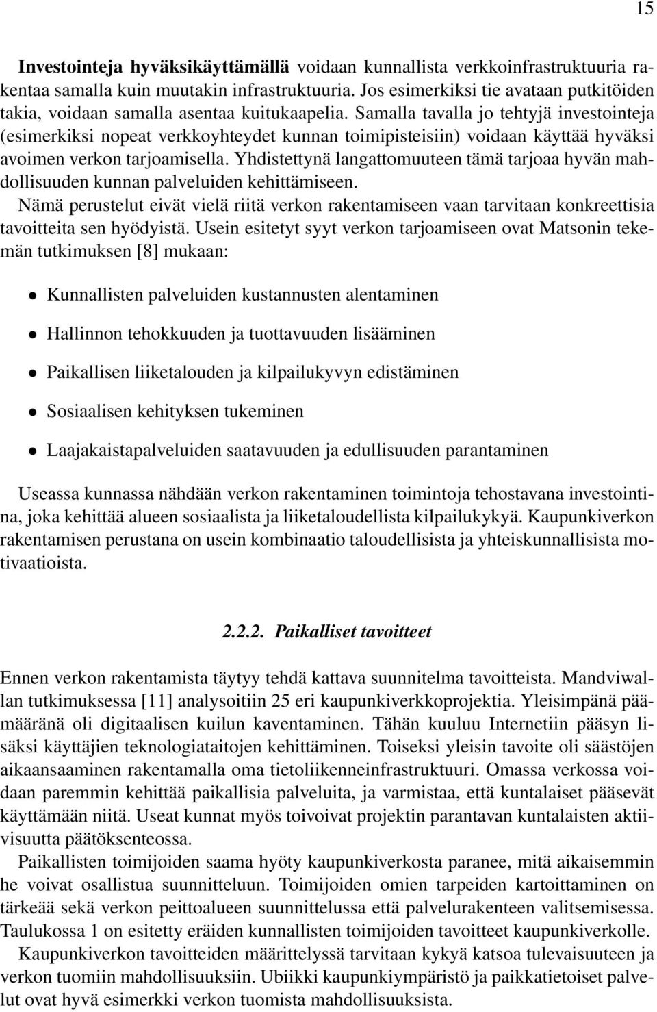 Samalla tavalla jo tehtyjä investointeja (esimerkiksi nopeat verkkoyhteydet kunnan toimipisteisiin) voidaan käyttää hyväksi avoimen verkon tarjoamisella.