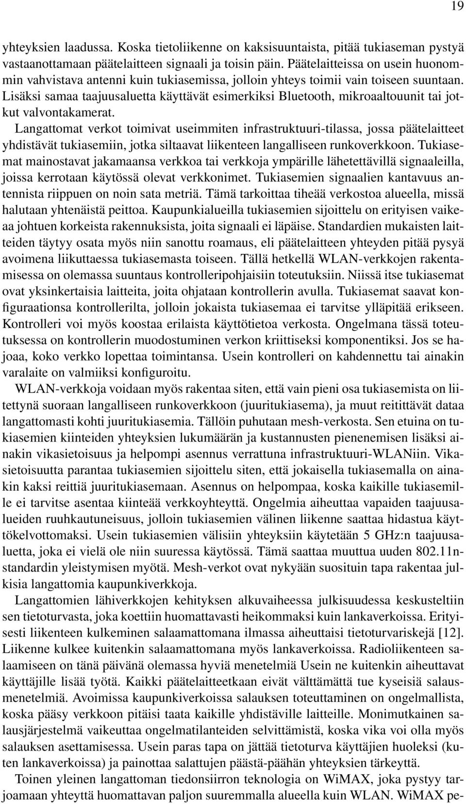 Lisäksi samaa taajuusaluetta käyttävät esimerkiksi Bluetooth, mikroaaltouunit tai jotkut valvontakamerat.