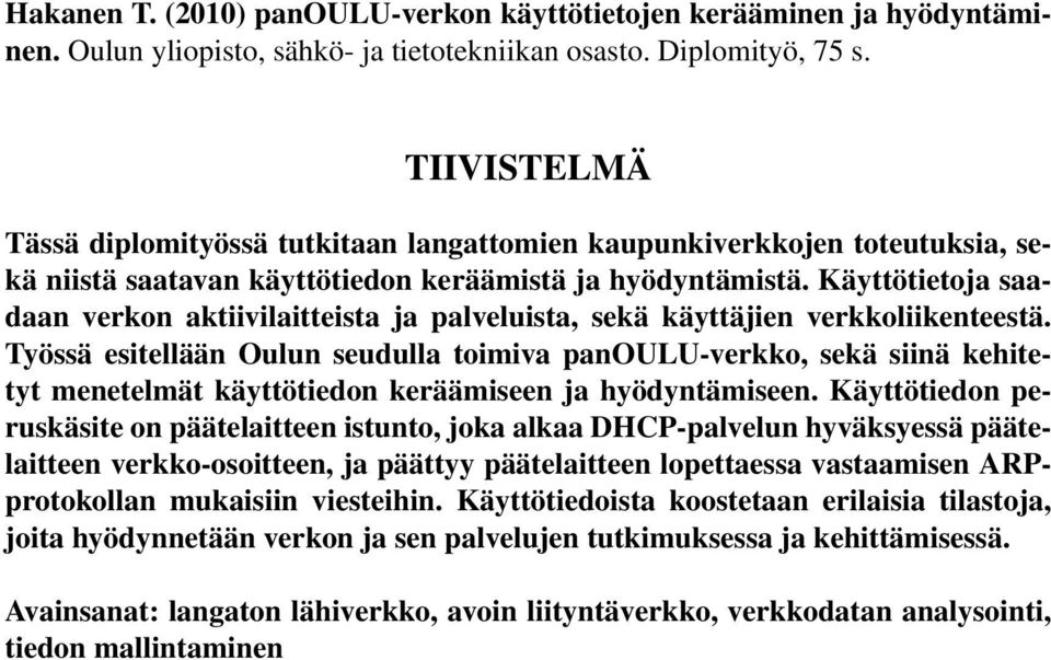 Käyttötietoja saadaan verkon aktiivilaitteista ja palveluista, sekä käyttäjien verkkoliikenteestä.