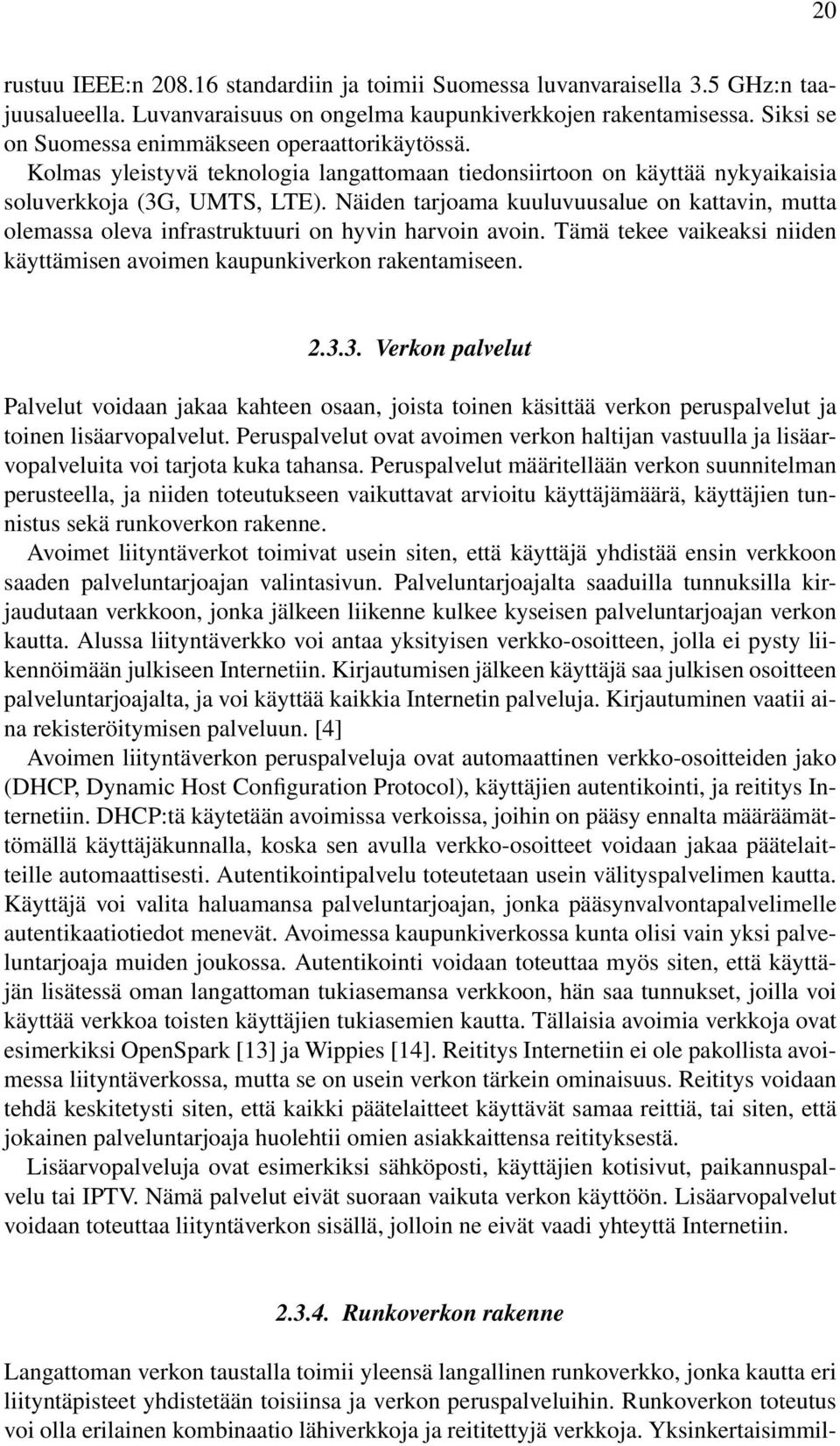 Näiden tarjoama kuuluvuusalue on kattavin, mutta olemassa oleva infrastruktuuri on hyvin harvoin avoin. Tämä tekee vaikeaksi niiden käyttämisen avoimen kaupunkiverkon rakentamiseen. 2.3.