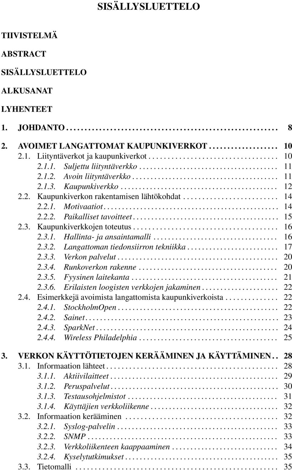 Kaupunkiverkko........................................... 12 2.2. Kaupunkiverkon rakentamisen lähtökohdat......................... 14 2.2.1. Motivaatiot................................................ 14 2.2.2. Paikalliset tavoitteet.