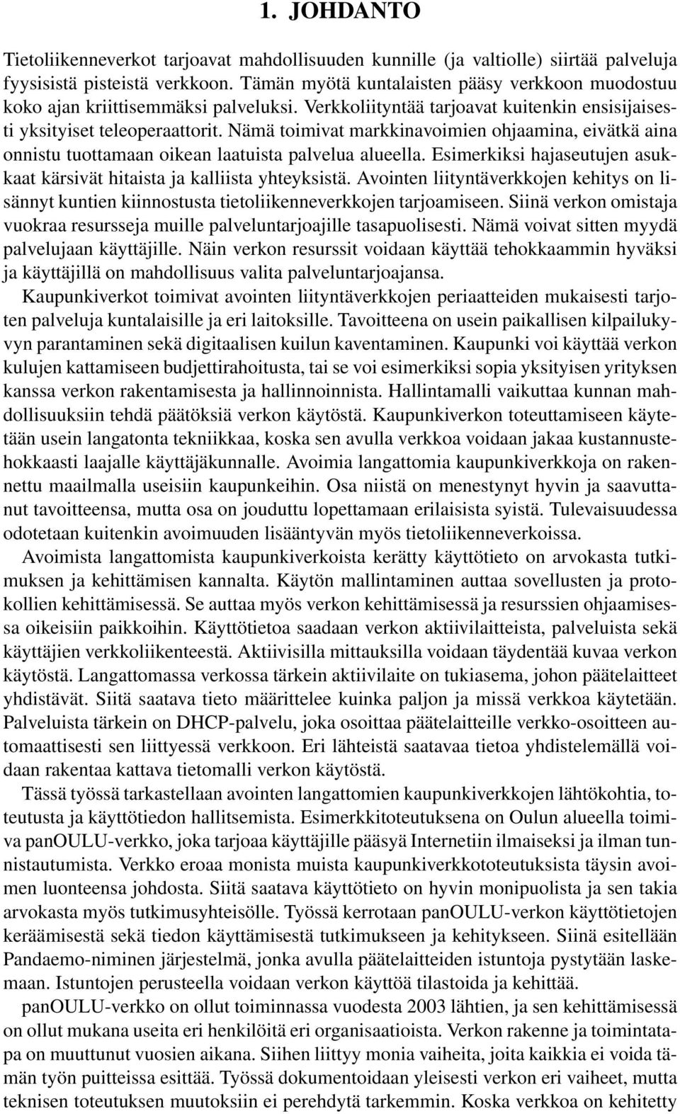 Nämä toimivat markkinavoimien ohjaamina, eivätkä aina onnistu tuottamaan oikean laatuista palvelua alueella. Esimerkiksi hajaseutujen asukkaat kärsivät hitaista ja kalliista yhteyksistä.