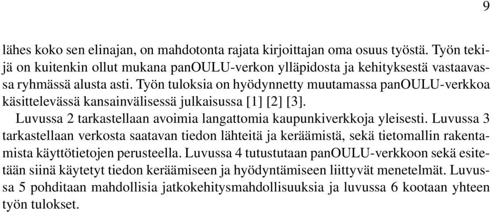 Työn tuloksia on hyödynnetty muutamassa panoulu-verkkoa käsittelevässä kansainvälisessä julkaisussa [1] [2] [3]. Luvussa 2 tarkastellaan avoimia langattomia kaupunkiverkkoja yleisesti.