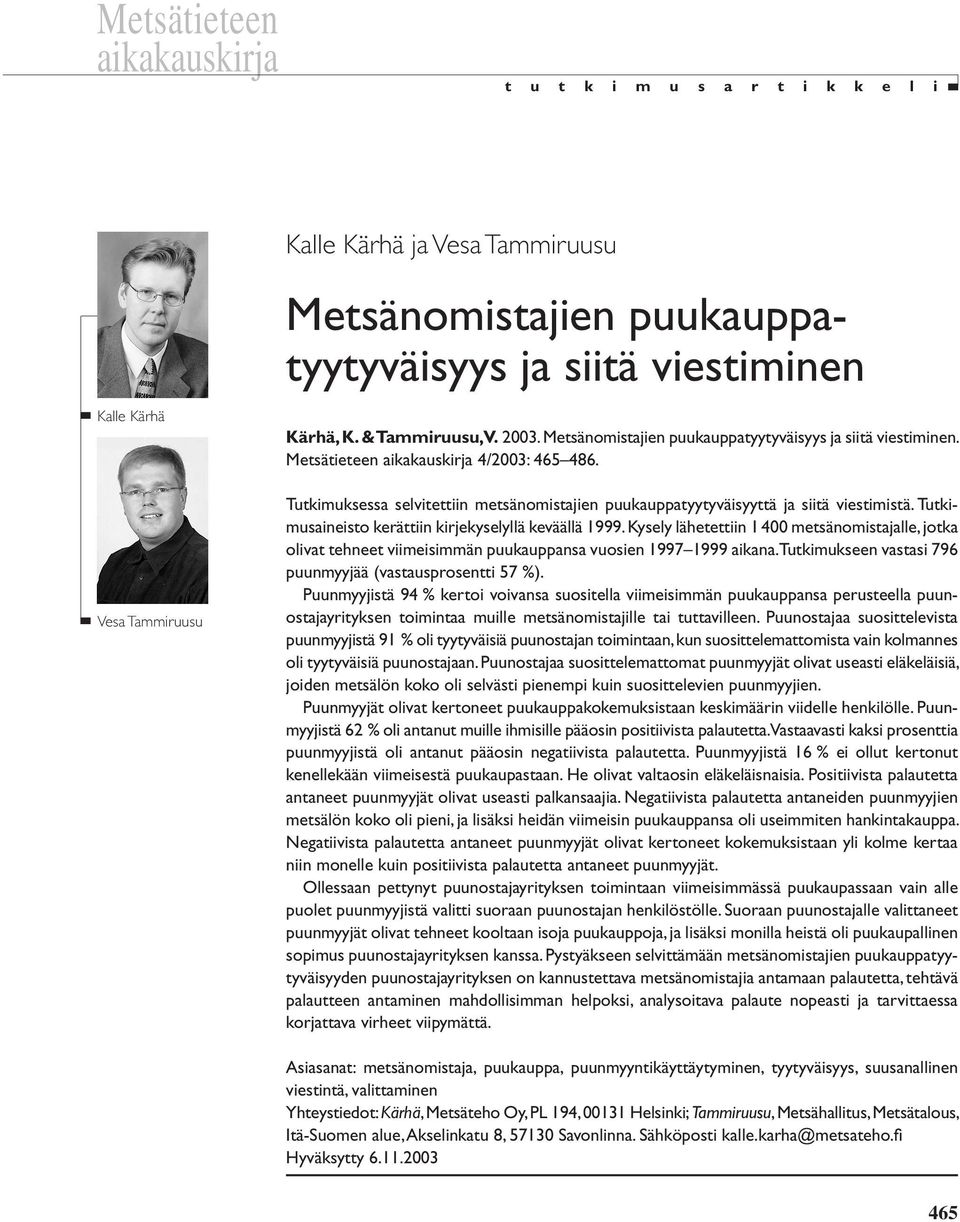 Tutkimuksessa selvitettiin metsänomistajien puukauppatyytyväisyyttä ja siitä viestimistä. Tutkimusaineisto kerättiin kirjekyselyllä keväällä 1999.