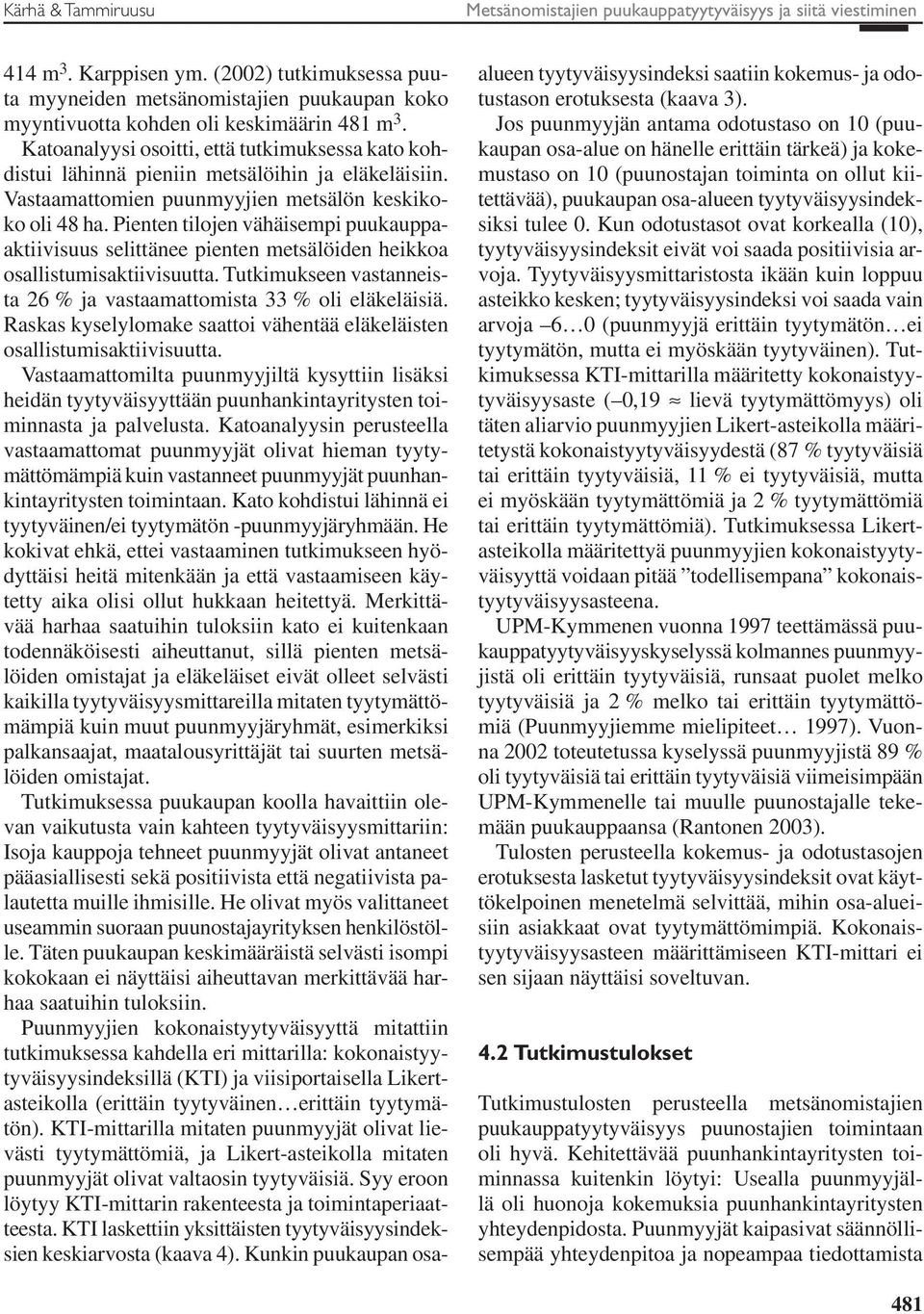 Katoanalyysi osoitti, että tutkimuksessa kato kohdistui lähinnä pieniin metsälöihin ja eläkeläisiin. Vastaamattomien puunmyyjien metsälön keskikoko oli 48 ha.