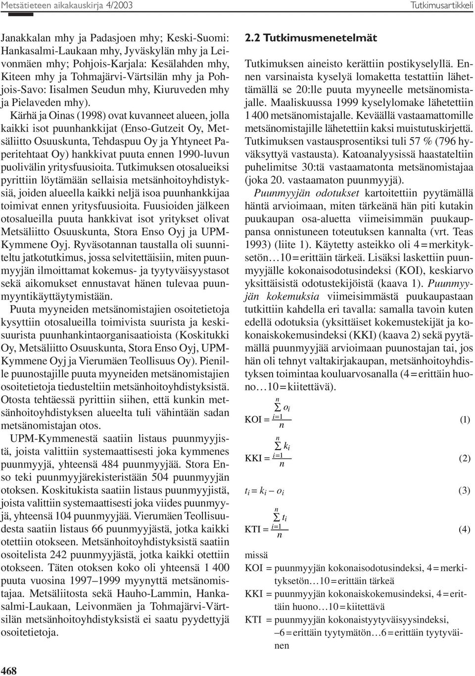 Kärhä ja Oinas (1998) ovat kuvanneet alueen, jolla kaikki isot puunhankkijat (Enso-Gutzeit Oy, Metsäliitto Osuuskunta, Tehdaspuu Oy ja Yhtyneet Paperitehtaat Oy) hankkivat puuta ennen 1990-luvun