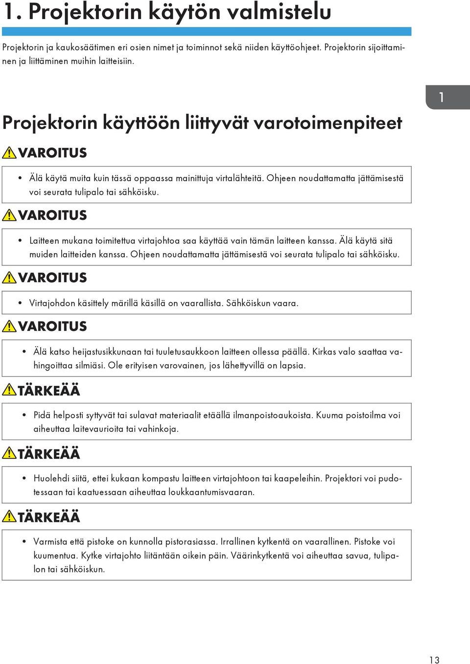 Laitteen mukana toimitettua virtajohtoa saa käyttää vain tämän laitteen kanssa. Älä käytä sitä muiden laitteiden kanssa. Ohjeen noudattamatta jättämisestä voi seurata tulipalo tai sähköisku.