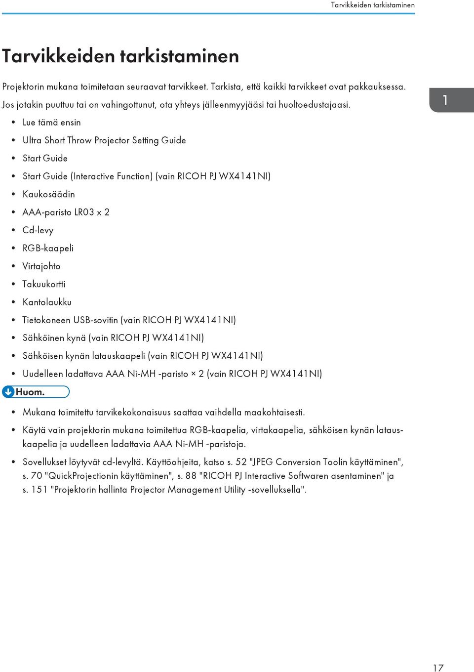 Lue tämä ensin Ultra Short Throw Projector Setting Guide Start Guide Start Guide (Interactive Function) (vain RICOH PJ WX4141NI) Kaukosäädin AAA-paristo LR03 x 2 Cd-levy RGB-kaapeli Virtajohto