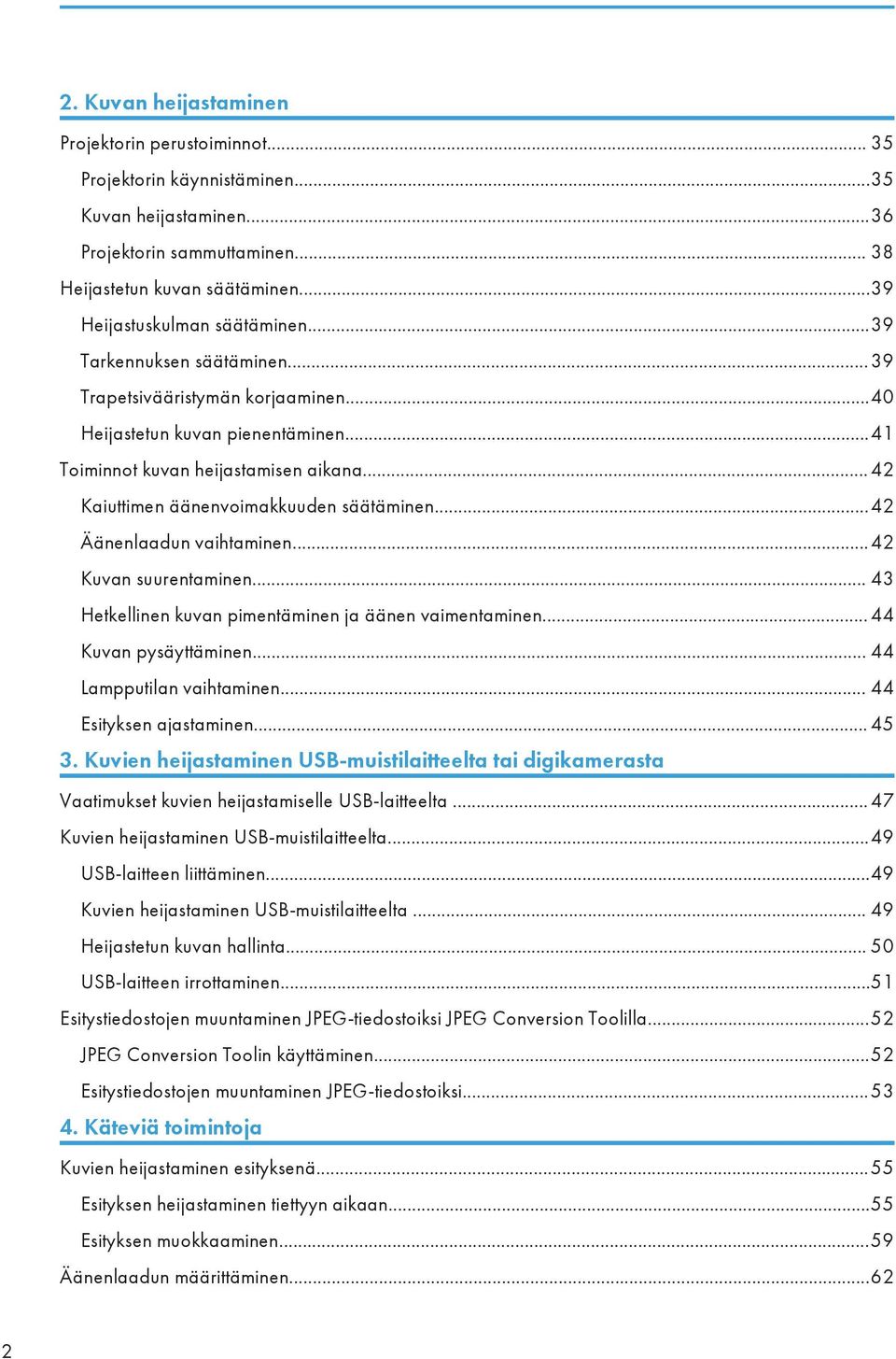 .. 42 Kaiuttimen äänenvoimakkuuden säätäminen...42 Äänenlaadun vaihtaminen...42 Kuvan suurentaminen... 43 Hetkellinen kuvan pimentäminen ja äänen vaimentaminen... 44 Kuvan pysäyttäminen.