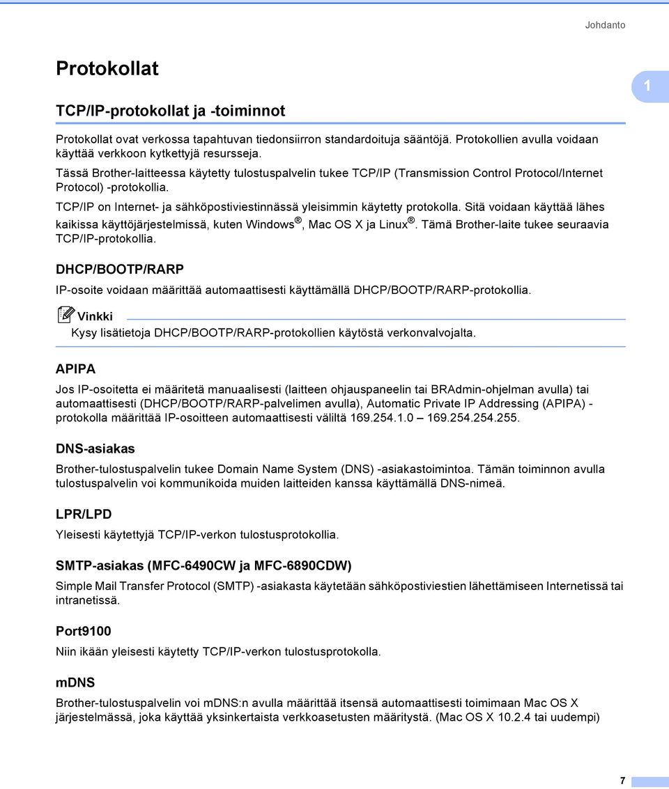 TCP/IP on Internet- ja sähköpostiviestinnässä yleisimmin käytetty protokolla. Sitä voidaan käyttää lähes kaikissa käyttöjärjestelmissä, kuten Windows, Mac OS X ja Linux.