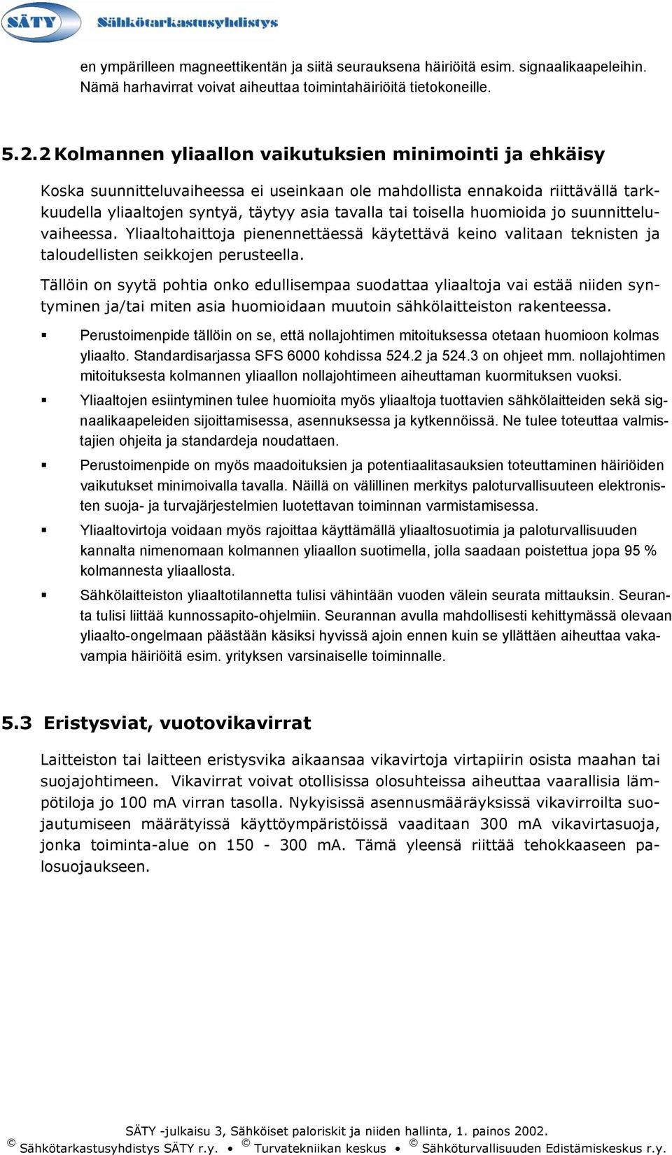 toisella huomioida jo suunnitteluvaiheessa. Yliaaltohaittoja pienennettäessä käytettävä keino valitaan teknisten ja taloudellisten seikkojen perusteella.