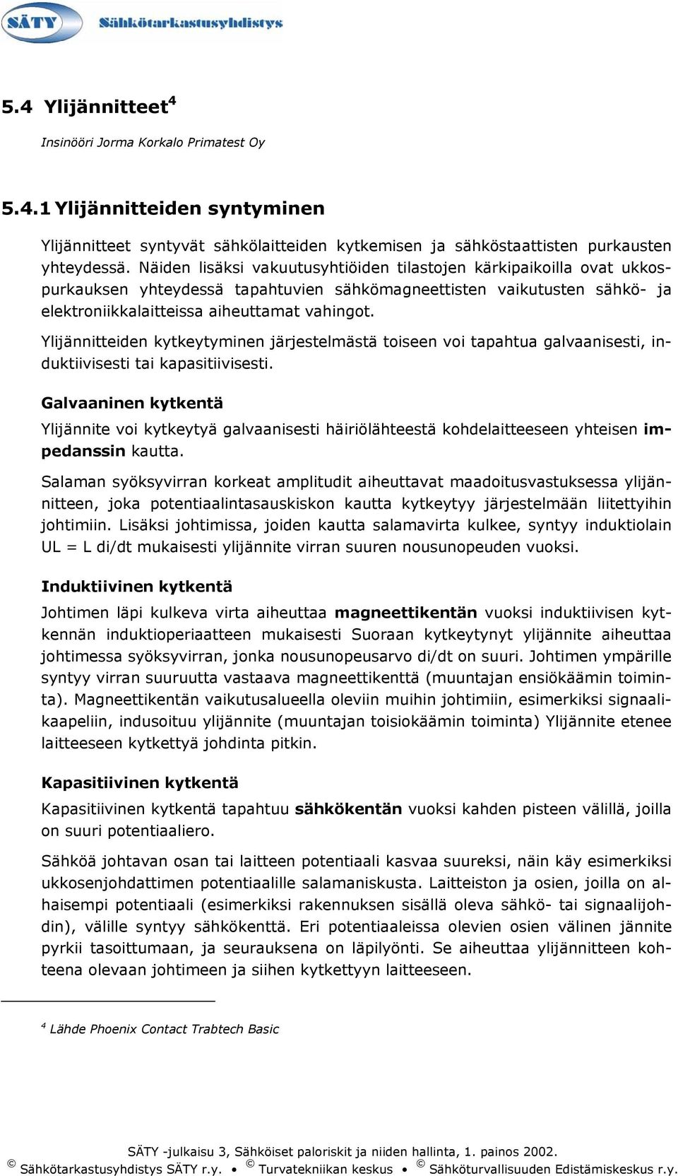 Ylijännitteiden kytkeytyminen järjestelmästä toiseen voi tapahtua galvaanisesti, induktiivisesti tai kapasitiivisesti.