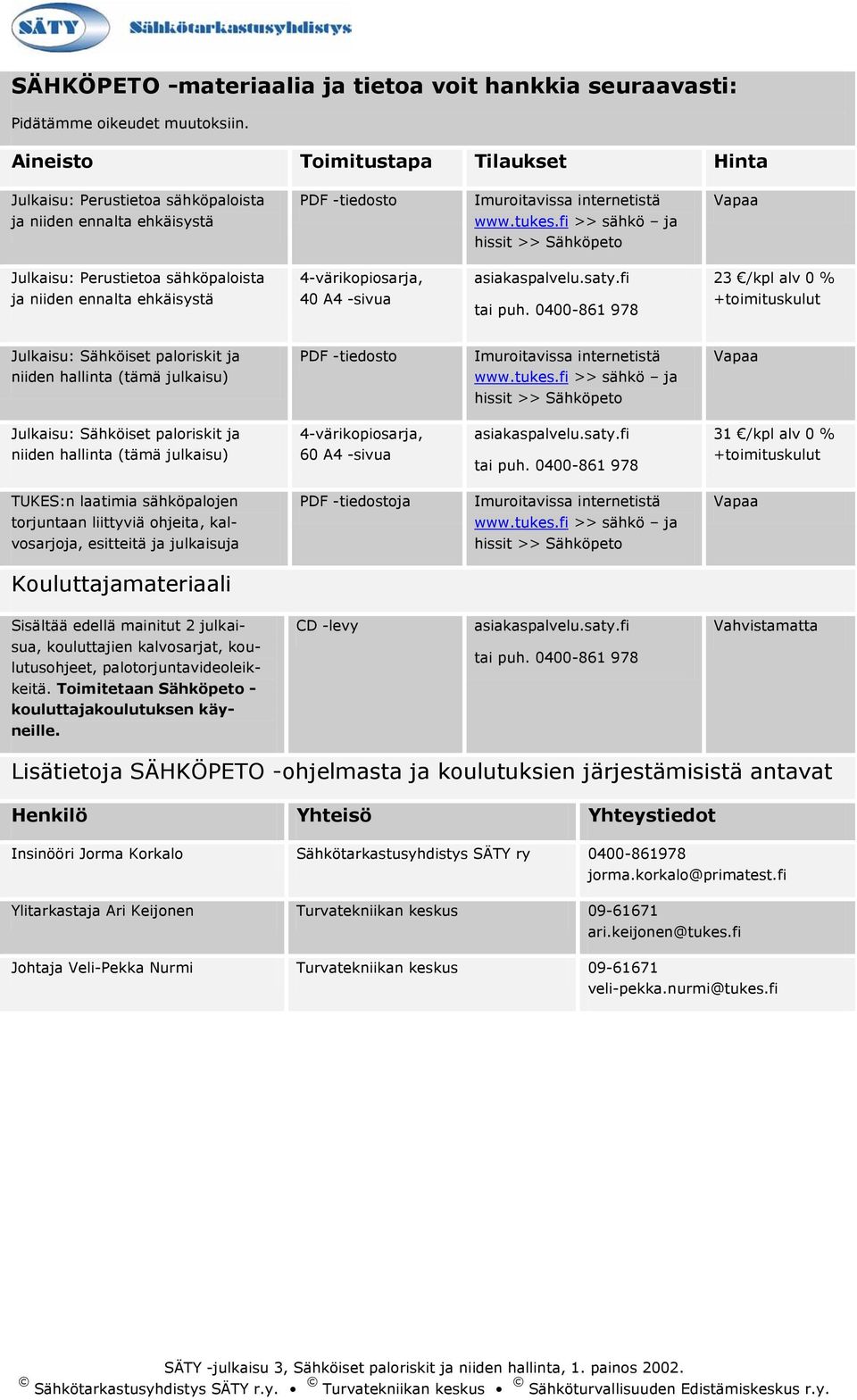 fi >> sähkö ja hissit >> Sähköpeto Julkaisu: Perustietoa sähköpaloista 4-värikopiosarja, asiakaspalvelu.saty.fi 23 /kpl alv 0 % ja niiden ennalta ehkäisystä 40 A4 -sivua tai puh.