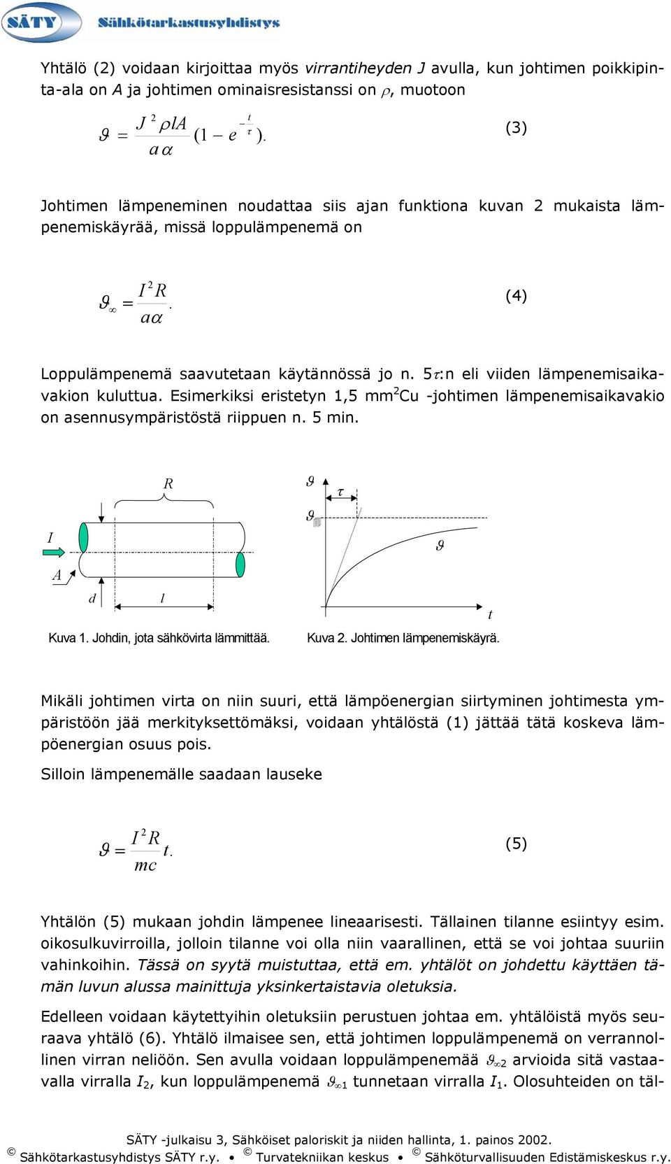 5τ:n eli viiden lämpenemisaikavakion kuluttua. Esimerkiksi eristetyn 1,5 mm 2 Cu -johtimen lämpenemisaikavakio on asennusympäristöstä riippuen n. 5 min. R ϑ τ I ϑ ϑ A d l Kuva 1.