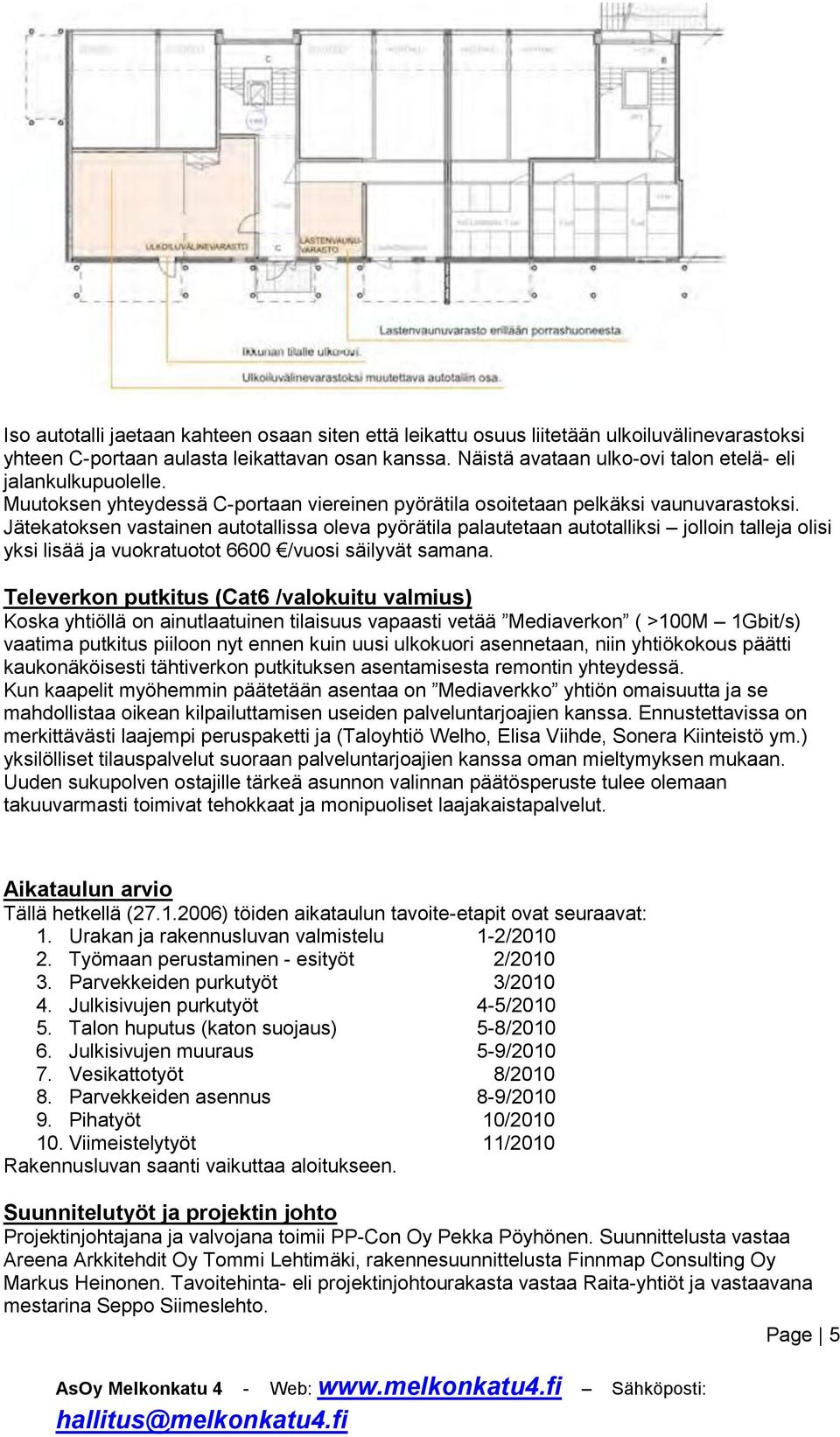 Jätekatoksen vastainen autotallissa oleva pyörätila palautetaan autotalliksi jolloin talleja olisi yksi lisää ja vuokratuotot 6600 /vuosi säilyvät samana.