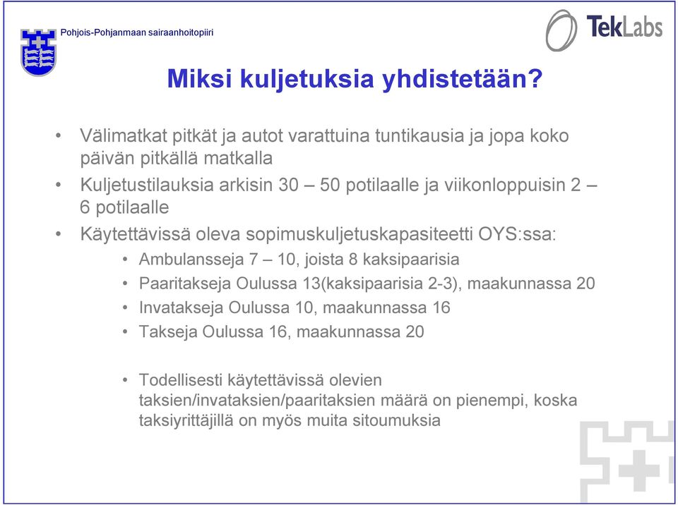 2 6 potilaalle Käytettävissä oleva sopimuskuljetuskapasiteetti OYS:ssa: Ambulansseja 7 10, joista 8 kaksipaarisia Paaritakseja Oulussa