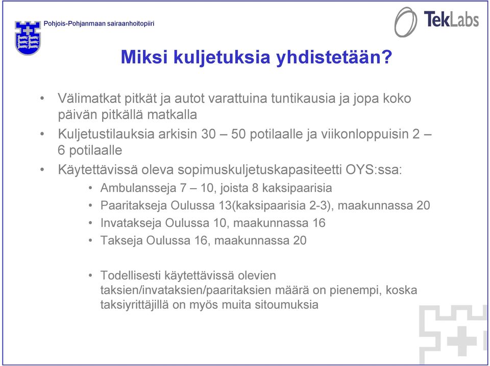 2 6 potilaalle Käytettävissä oleva sopimuskuljetuskapasiteetti OYS:ssa: Ambulansseja 7 10, joista 8 kaksipaarisia Paaritakseja Oulussa