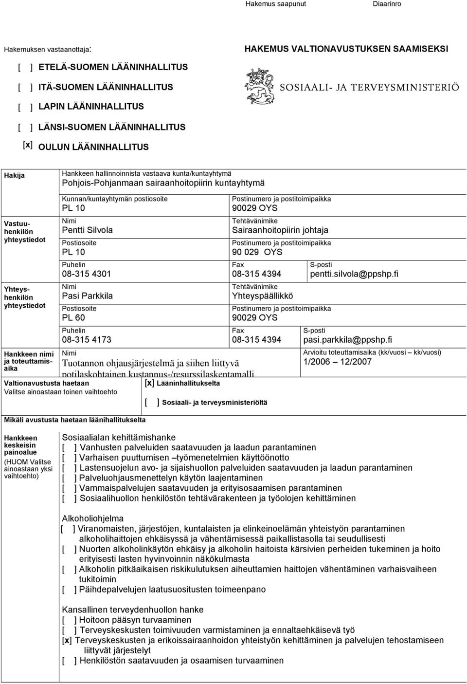 nimi ja toteuttamisaika Kunnan/kuntayhtymän postiosoite PL 10 Nimi Pentti Silvola Postiosoite PL 10 Puhelin 08-315 4301 Nimi Pasi Parkkila Postiosoite PL 60 Puhelin 08-315 4173 Nimi Tuotannon