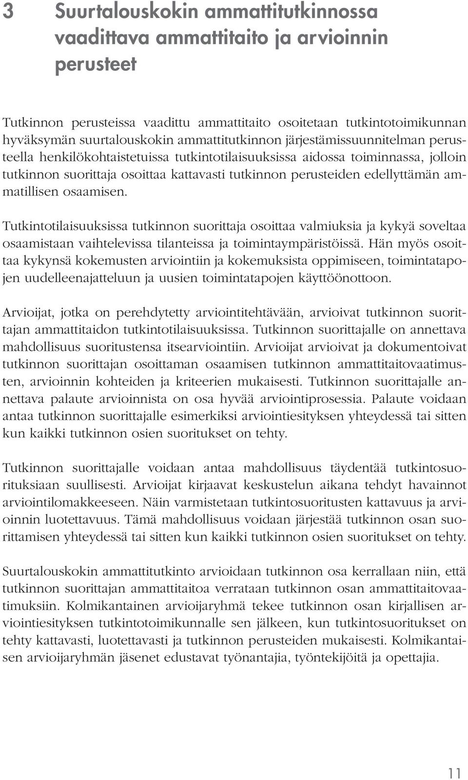 edellyttämän ammatillisen osaamisen. Tutkintotilaisuuksissa tutkinnon suorittaja osoittaa valmiuksia ja kykyä soveltaa osaamistaan vaihtelevissa tilanteissa ja toimintaympäristöissä.