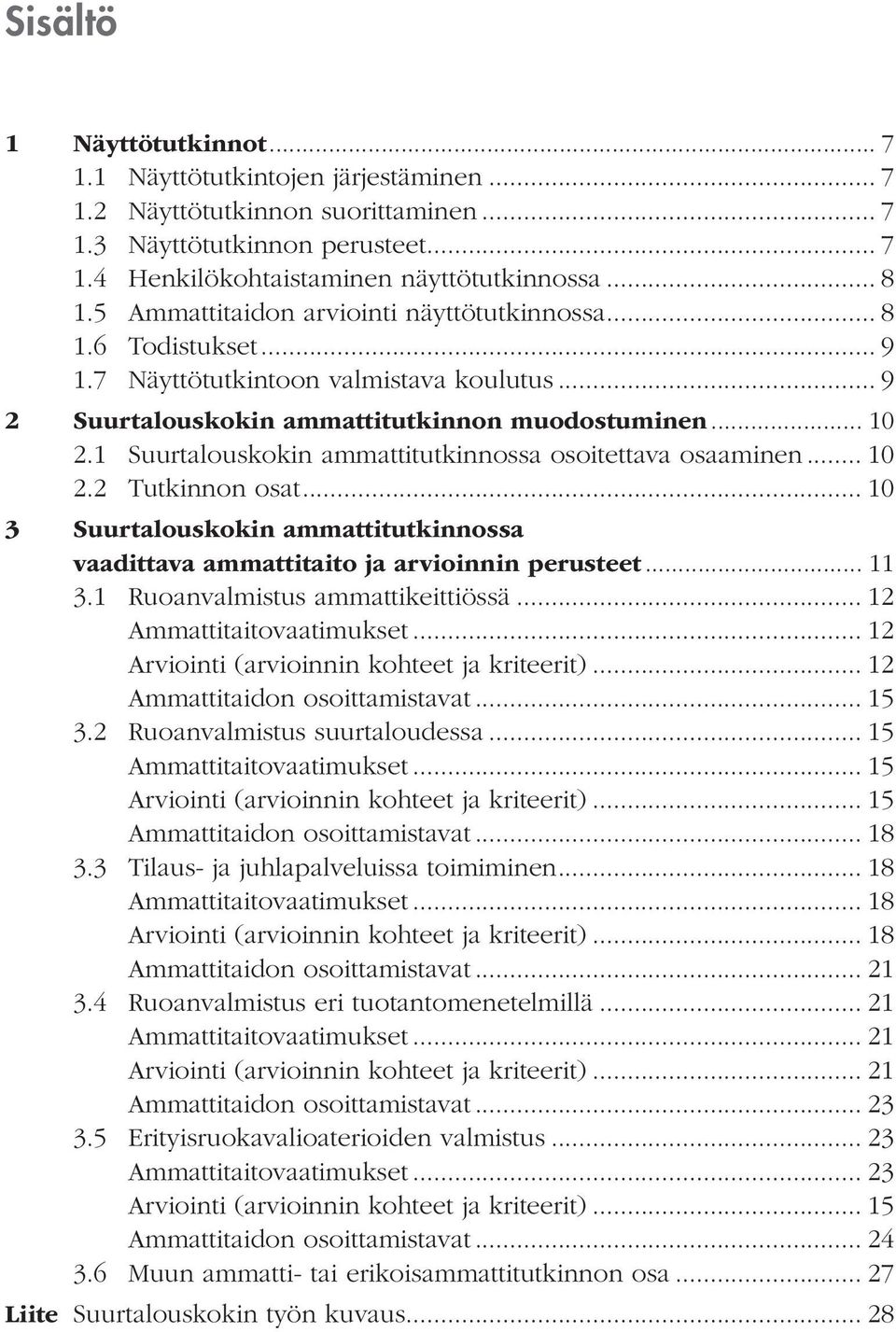 1 Suurtalouskokin ammattitutkinnossa osoitettava osaaminen... 10 2.2 Tutkinnon osat... 10 3 Suurtalouskokin ammattitutkinnossa vaadittava ammattitaito ja arvioinnin perusteet... 11 3.