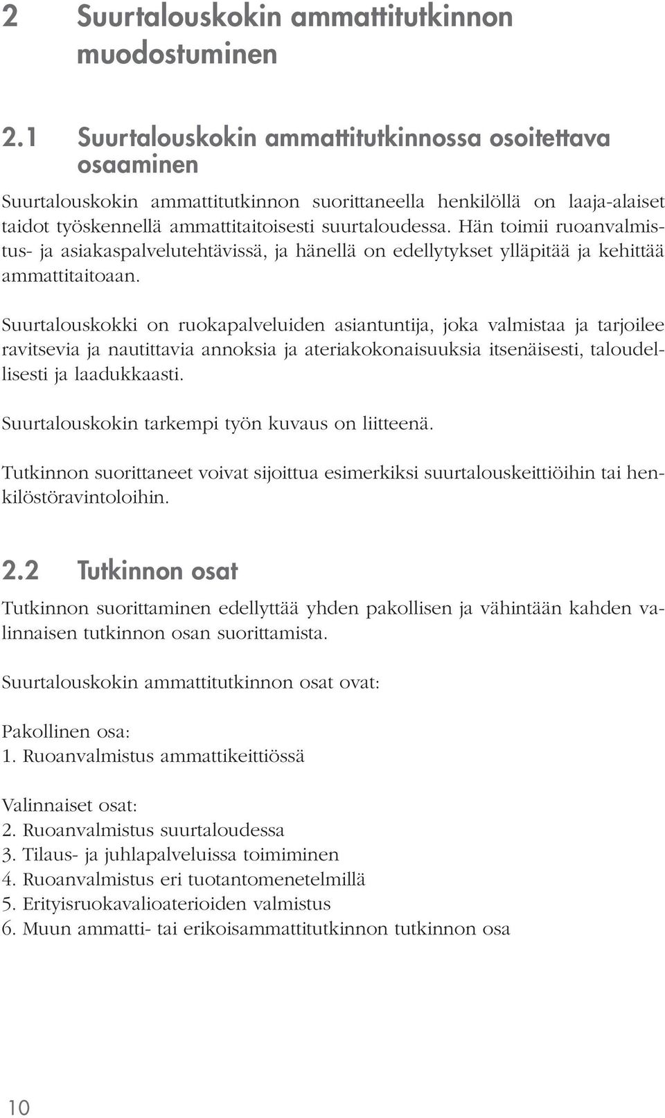 Hän toimii ruoanvalmistus- ja asiakaspalvelutehtävissä, ja hänellä on edellytykset ylläpitää ja kehittää ammattitaitoaan.