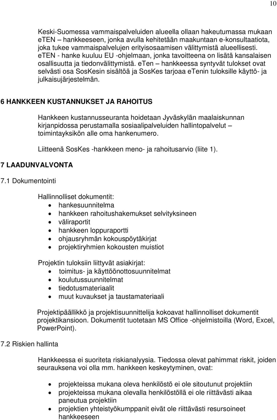 eten hankkeessa syntyvät tulokset ovat selvästi osa SosKesin sisältöä ja SosKes tarjoaa etenin tuloksille käyttö- ja julkaisujärjestelmän.