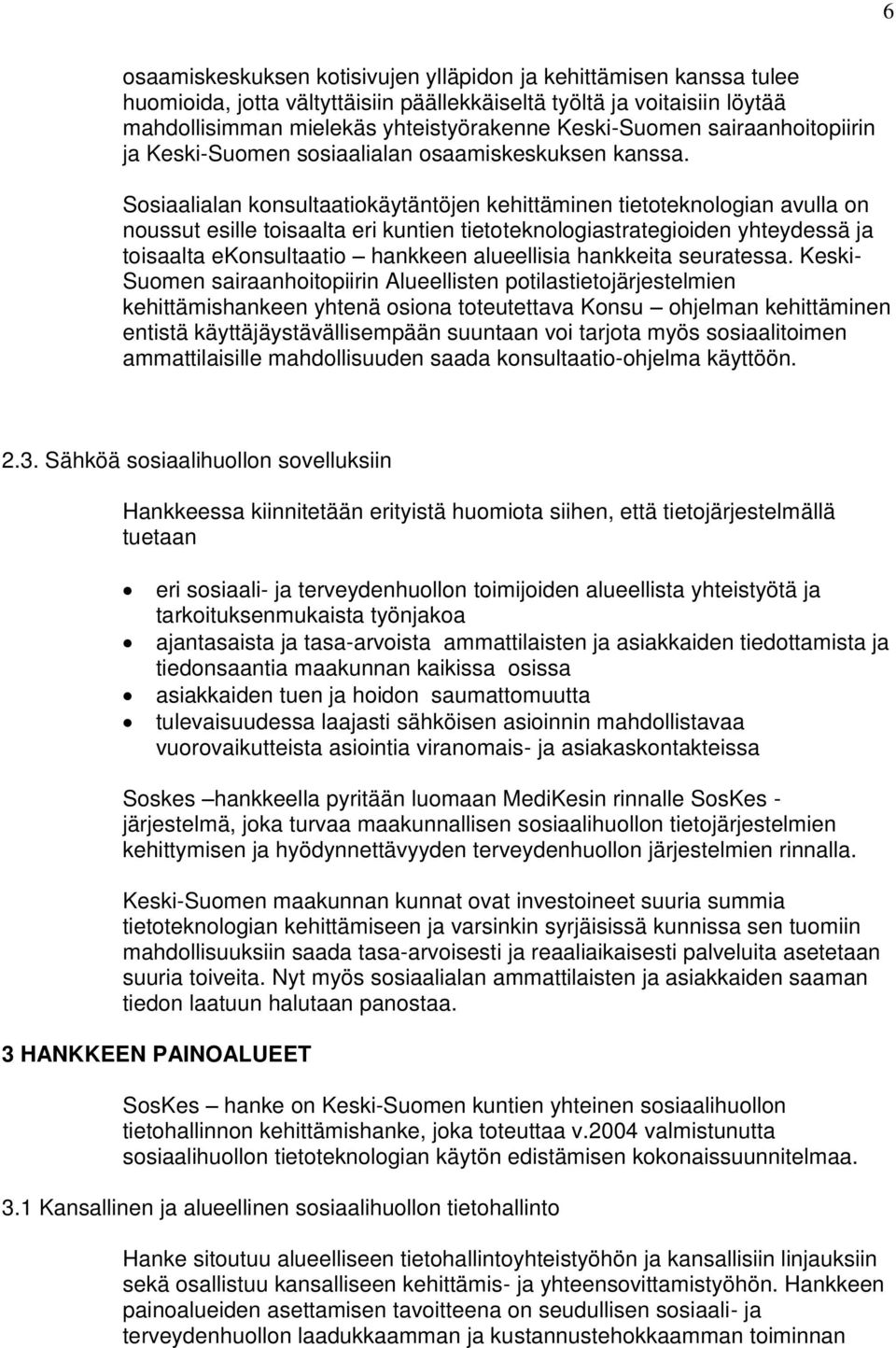 Sosiaalialan konsultaatiokäytäntöjen kehittäminen tietoteknologian avulla on noussut esille toisaalta eri kuntien tietoteknologiastrategioiden yhteydessä ja toisaalta ekonsultaatio hankkeen