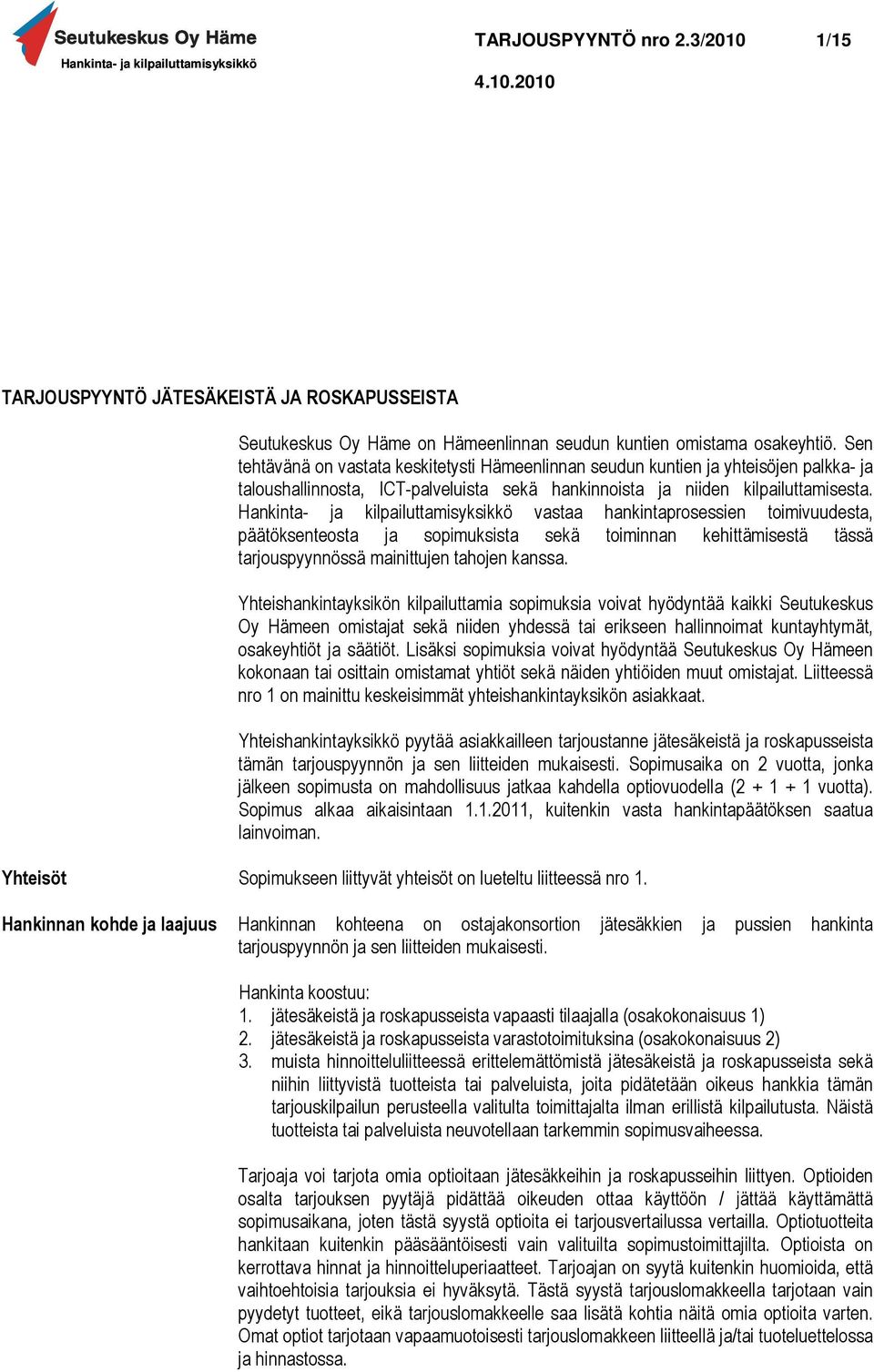 Hankinta- ja kilpailuttamisyksikkö vastaa hankintaprosessien toimivuudesta, päätöksenteosta ja sopimuksista sekä toiminnan kehittämisestä tässä tarjouspyynnössä mainittujen tahojen kanssa.