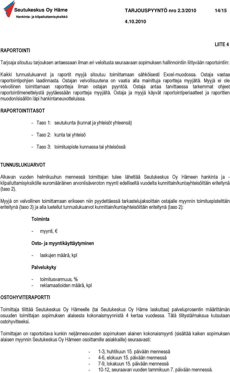 sitoutuu toimittamaan sähköisesti Excel-muodossa. Ostaja vastaa raportointipohjien laadinnasta. Ostajan velvollisuutena on vaatia alla mainittuja raportteja myyjältä.