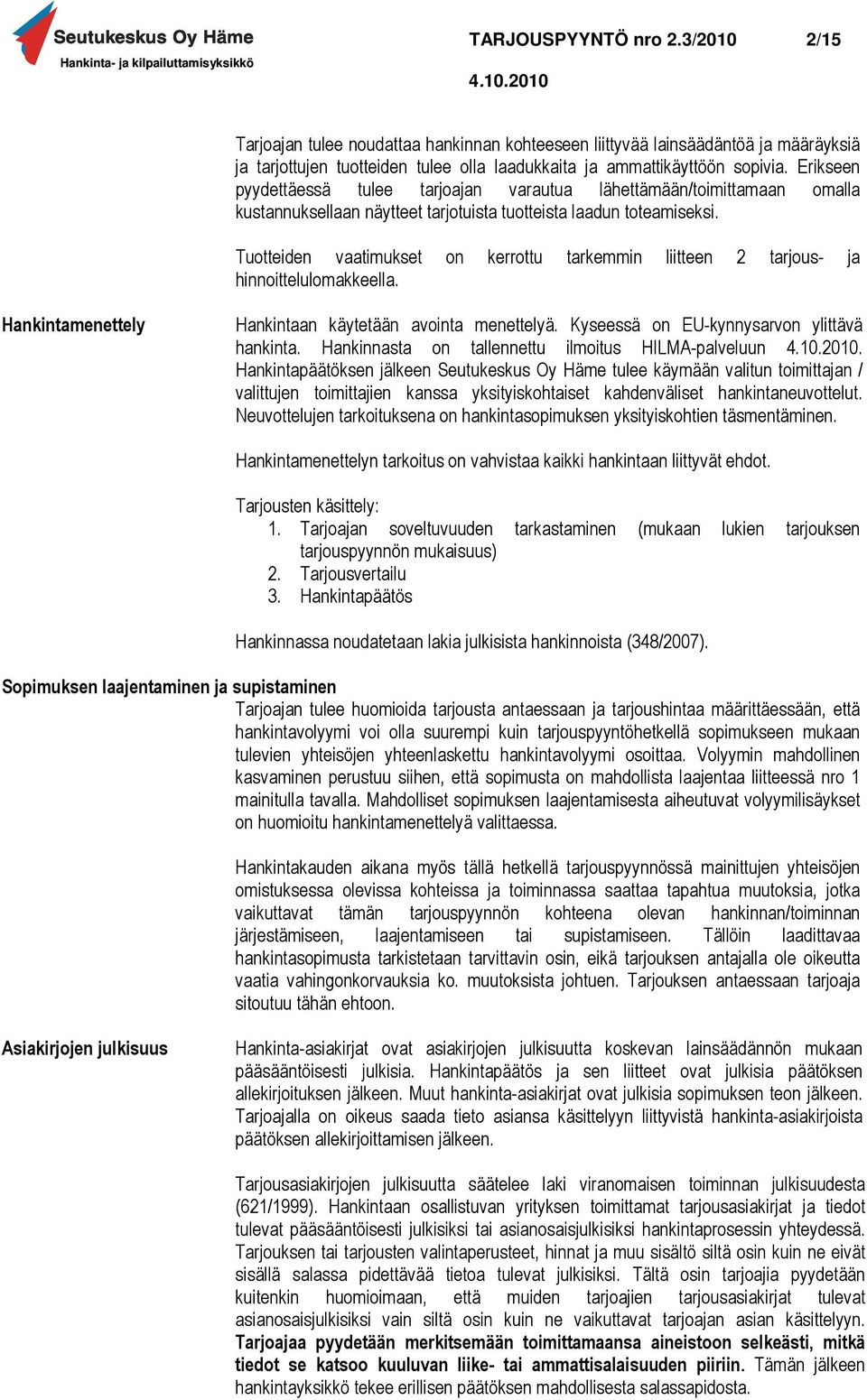 Tuotteiden vaatimukset on kerrottu tarkemmin liitteen 2 tarjous- ja hinnoittelulomakkeella. Hankintamenettely Hankintaan käytetään avointa menettelyä. Kyseessä on EU-kynnysarvon ylittävä hankinta.