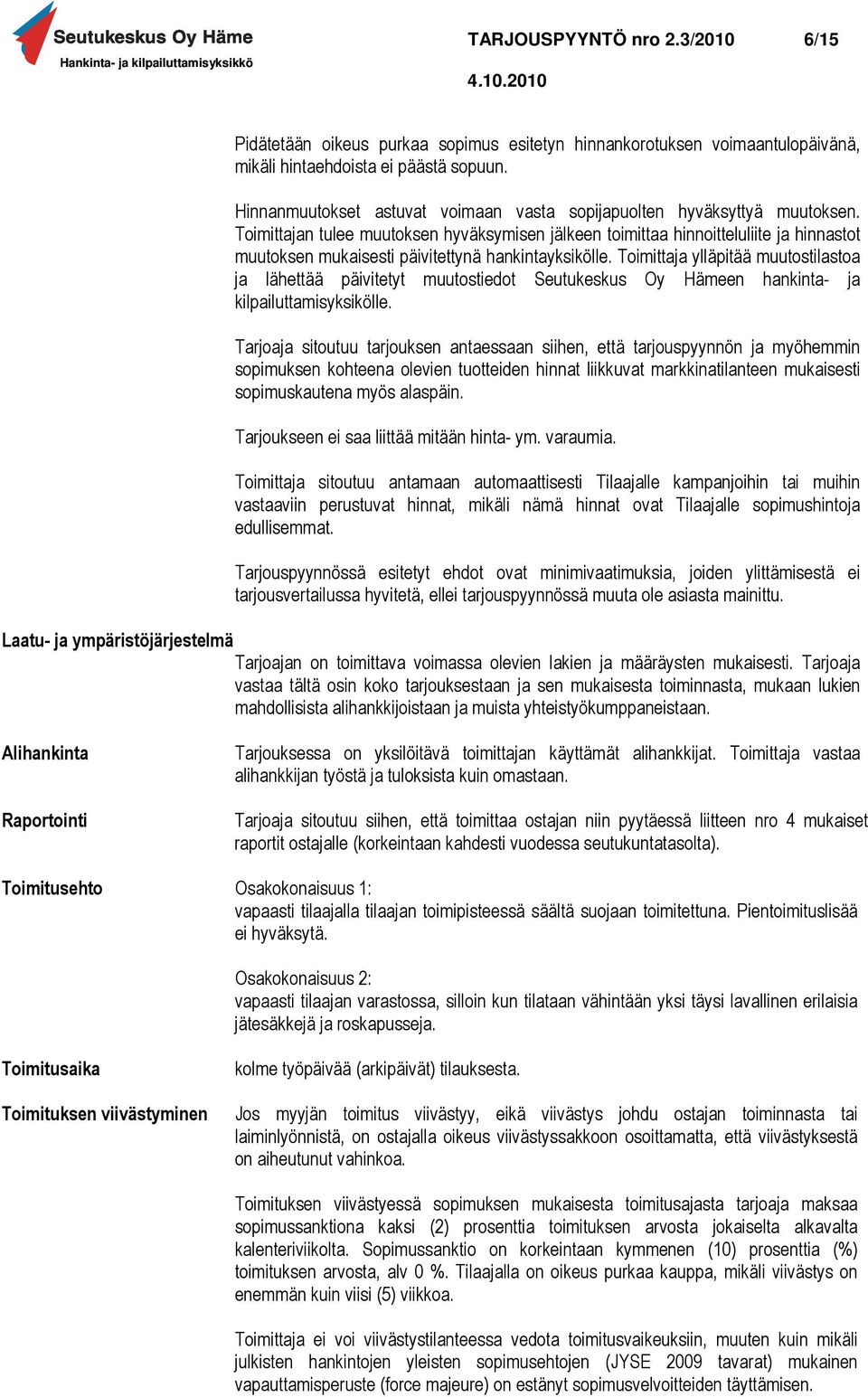 Toimittajan tulee muutoksen hyväksymisen jälkeen toimittaa hinnoitteluliite ja hinnastot muutoksen mukaisesti päivitettynä hankintayksikölle.