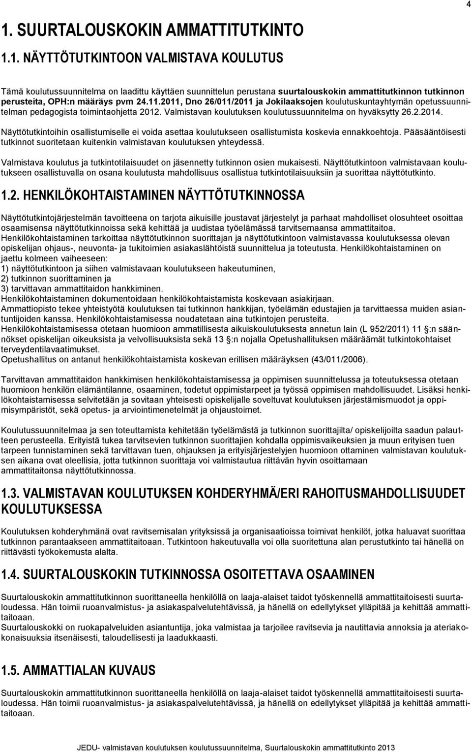 Näyttötutkintoihin osallistumiselle ei voida asettaa koulutukseen osallistumista koskevia ennakkoehtoja. Pääsääntöisesti tutkinnot suoritetaan kuitenkin valmistavan koulutuksen yhteydessä.