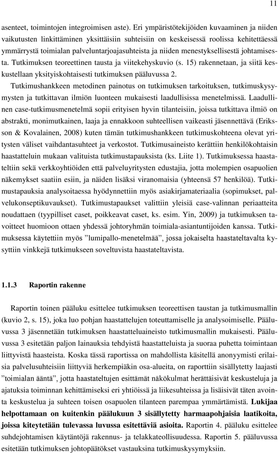 menestyksellisestä johtamisesta. Tutkimuksen teoreettinen tausta ja viitekehyskuvio (s. 15) rakennetaan, ja siitä keskustellaan yksityiskohtaisesti tutkimuksen pääluvussa 2.