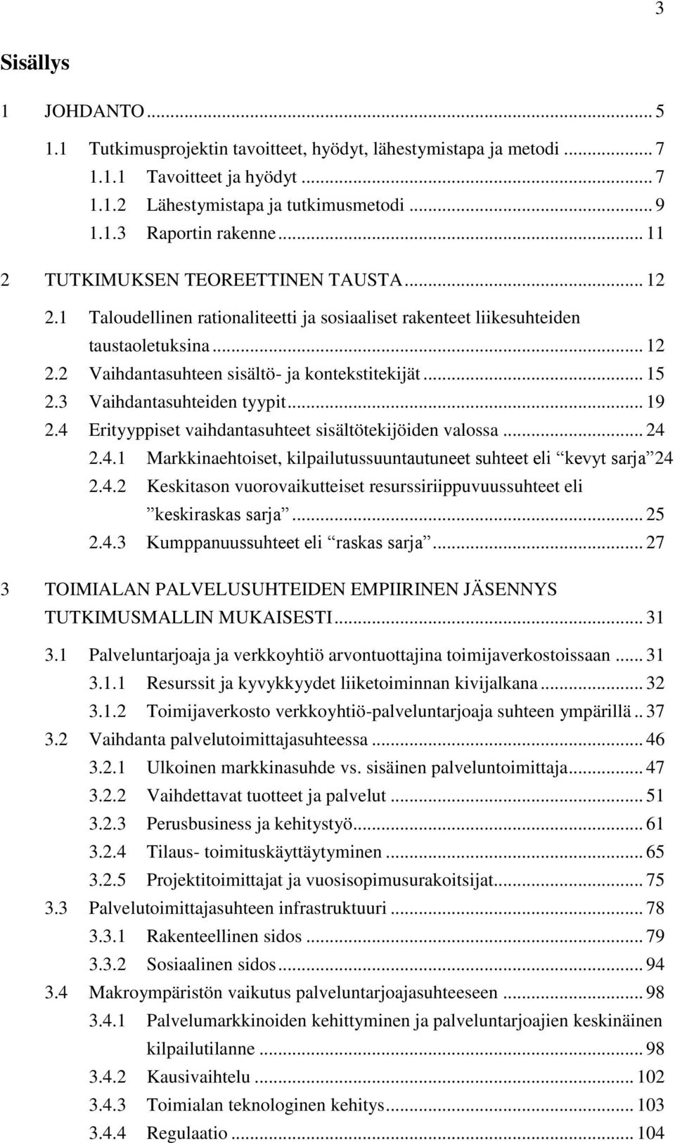 3 Vaihdantasuhteiden tyypit... 19 2.4 Erityyppiset vaihdantasuhteet sisältötekijöiden valossa... 24 2.4.1 Markkinaehtoiset, kilpailutussuuntautuneet suhteet eli kevyt sarja 24 2.4.2 Keskitason vuorovaikutteiset resurssiriippuvuussuhteet eli keskiraskas sarja.