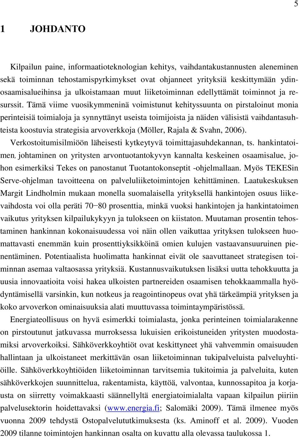 Tämä viime vuosikymmeninä voimistunut kehityssuunta on pirstaloinut monia perinteisiä toimialoja ja synnyttänyt useista toimijoista ja näiden välisistä vaihdantasuhteista koostuvia strategisia