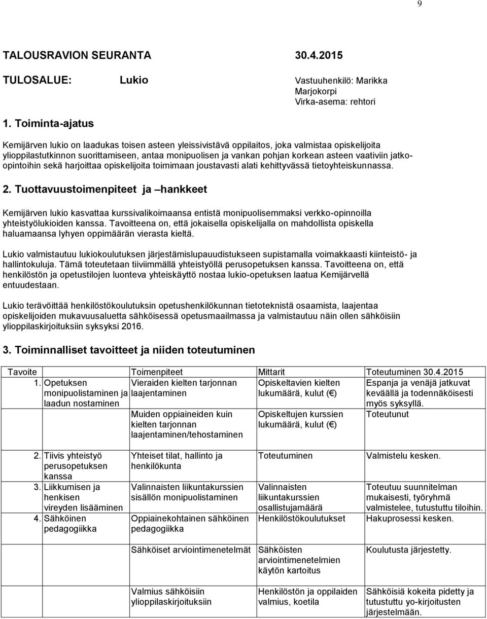 asteen vaativiin jatkoopintoihin sekä harjoittaa opiskelijoita toimimaan joustavasti alati kehittyvässä tietoyhteiskunnassa. 2.