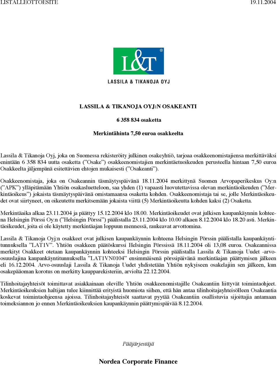 osakkeenomistajiensa merkittäväksi enintään 6 358 834 uutta osaketta (Osake) osakkeenomistajien merkintäetuoikeuden perusteella hintaan 7,50 euroa Osakkeelta jäljempänä esitettävien ehtojen
