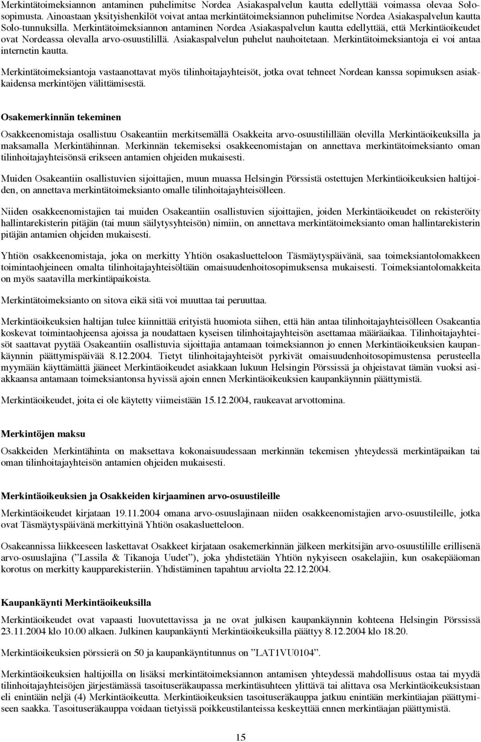 Merkintätoimeksiannon antaminen Nordea Asiakaspalvelun kautta edellyttää, että Merkintäoikeudet ovat Nordeassa olevalla arvo-osuustilillä. Asiakaspalvelun puhelut nauhoitetaan.