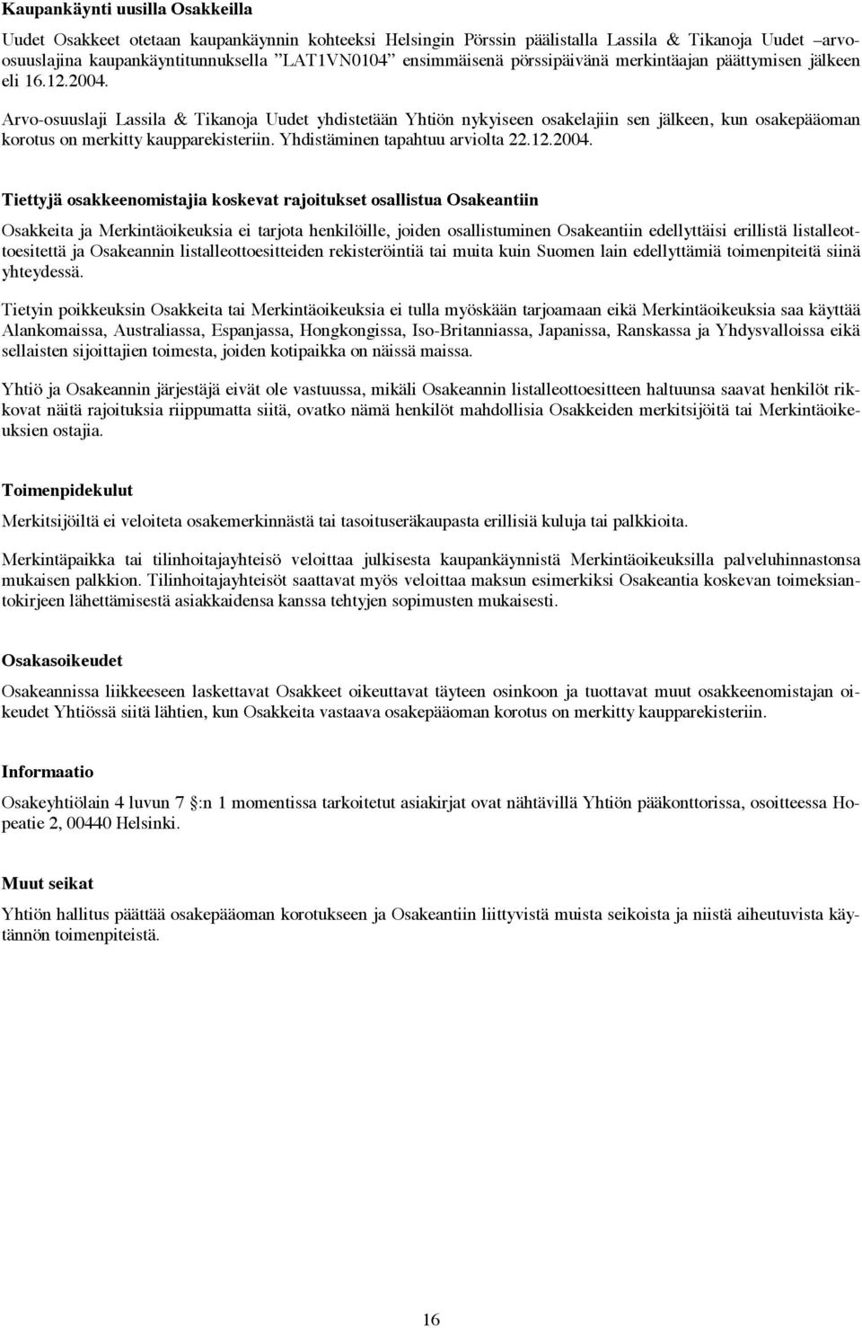 Arvo-osuuslaji Lassila & Tikanoja Uudet yhdistetään Yhtiön nykyiseen osakelajiin sen jälkeen, kun osakepääoman korotus on merkitty kaupparekisteriin. Yhdistäminen tapahtuu arviolta 22.12.2004.