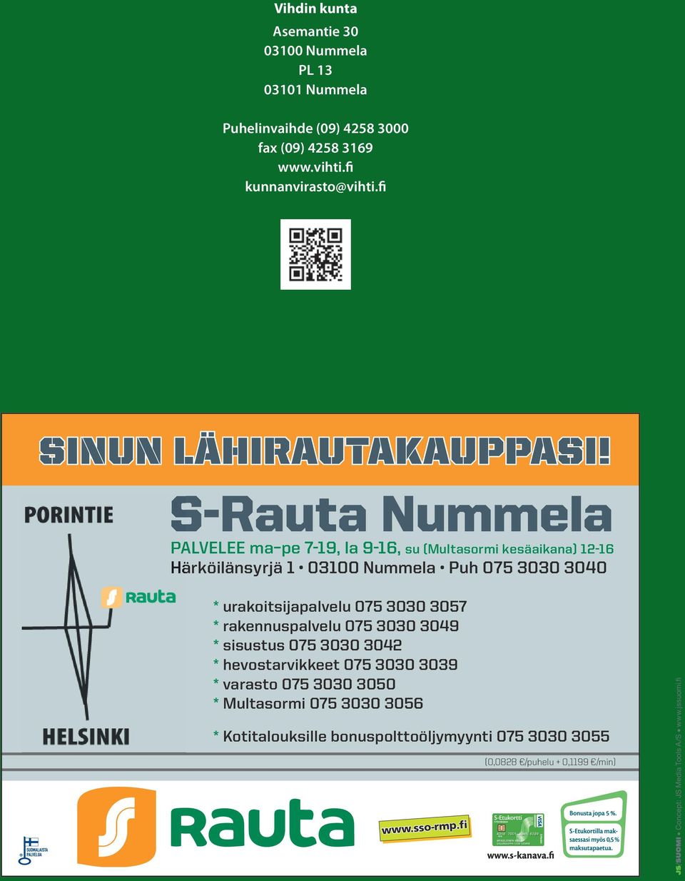 S-Rauta Nummela PALVELEE ma pe 7-19, la 9-16, su (Multasormi kesäaikana) 12-16 Härköilänsyrjä 1 03100 Nummela Puh 075 3030 3040 * urakoitsijapalvelu 075 3030 3057 *